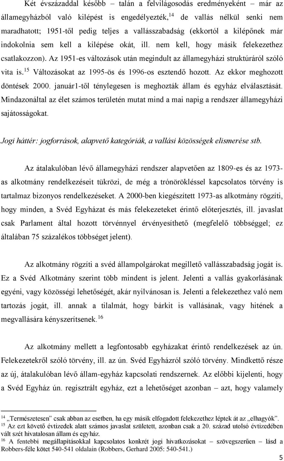 15 Változásokat az 1995-ös és 1996-os esztendő hozott. Az ekkor meghozott döntések 2000. január1-től ténylegesen is meghozták állam és egyház elválasztását.