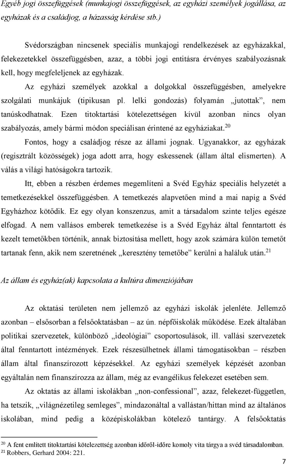 Az egyházi személyek azokkal a dolgokkal összefüggésben, amelyekre szolgálati munkájuk (tipikusan pl. lelki gondozás) folyamán jutottak, nem tanúskodhatnak.