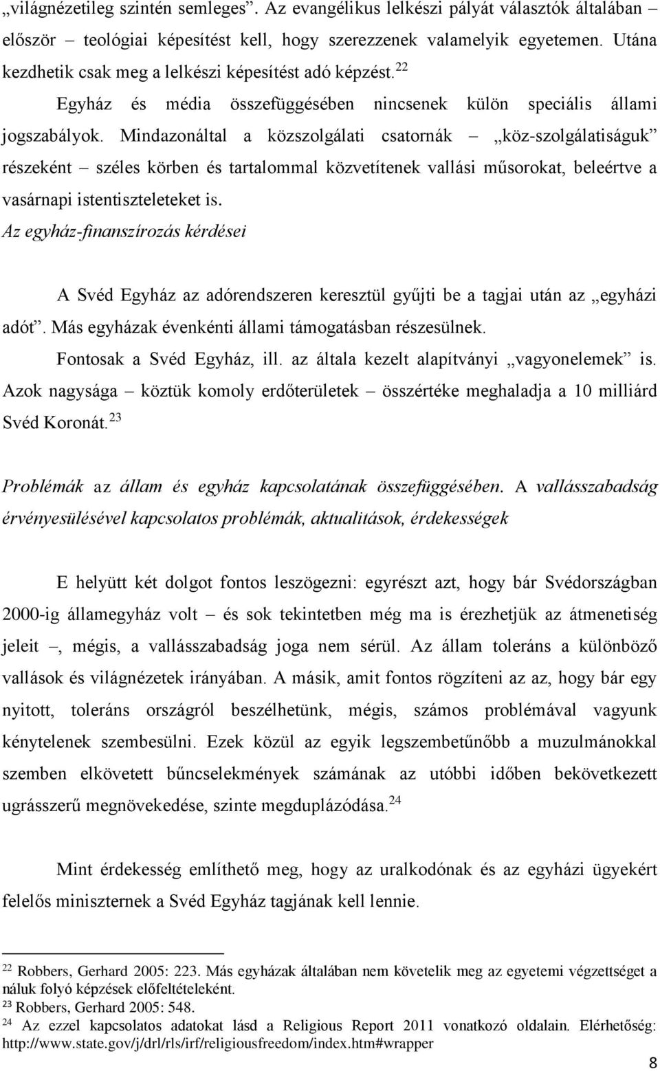 Mindazonáltal a közszolgálati csatornák köz-szolgálatiságuk részeként széles körben és tartalommal közvetítenek vallási műsorokat, beleértve a vasárnapi istentiszteleteket is.