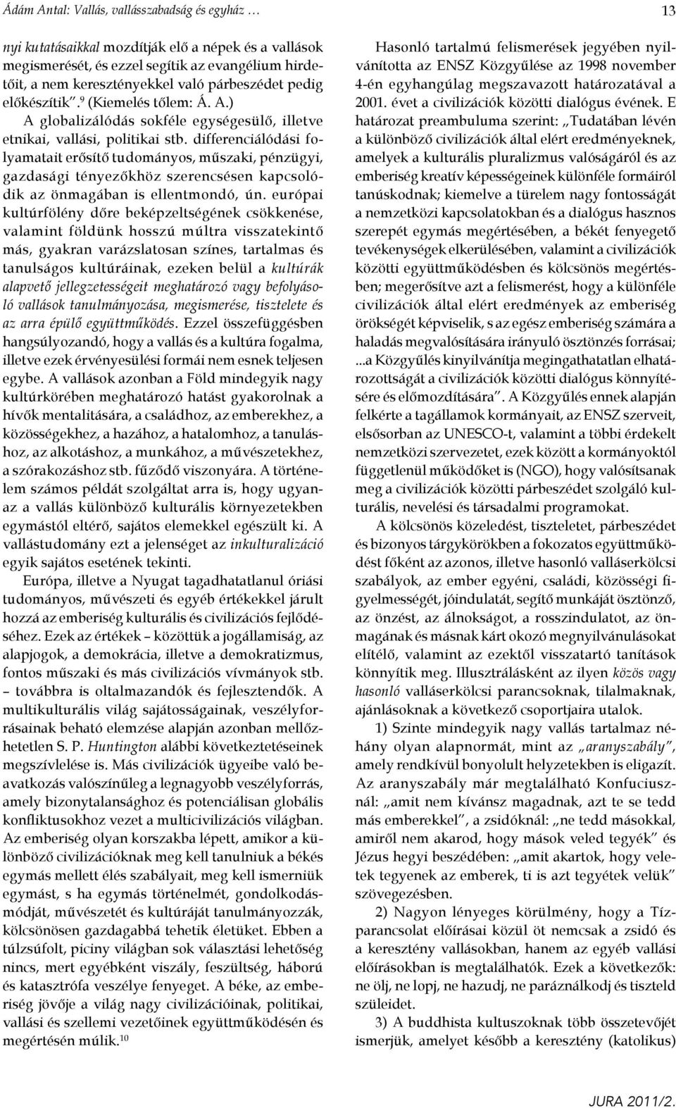 differenciálódási folyamatait erősítő tudományos, műszaki, pénzügyi, gazdasági tényezőkhöz szerencsésen kapcsolódik az önmagában is ellentmondó, ún.