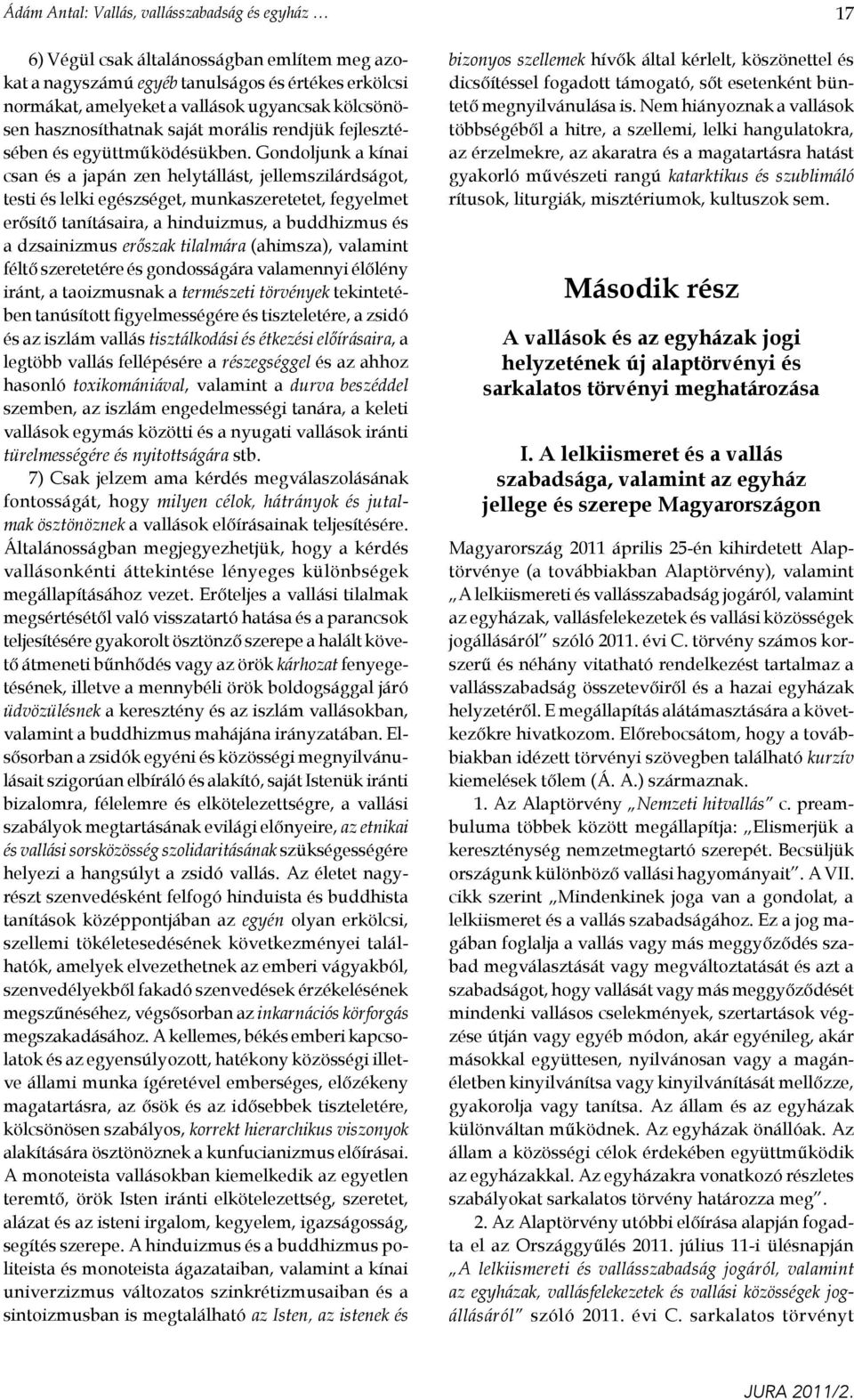 Gondoljunk a kínai csan és a japán zen helytállást, jellemszilárdságot, testi és lelki egészséget, munkaszeretetet, fegyelmet erősítő tanításaira, a hinduizmus, a buddhizmus és a dzsainizmus erőszak