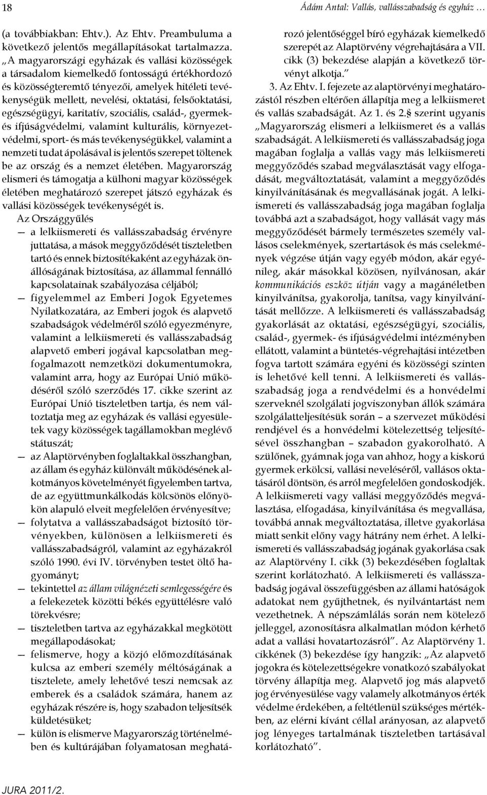 egészségügyi, karitatív, szociális, család-, gyermekés ifjúságvédelmi, valamint kulturális, környezetvédelmi, sport- és más tevékenységükkel, valamint a nemzeti tudat ápolásával is jelentős szerepet