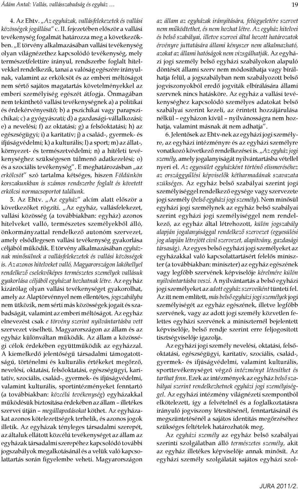 E törvény alkalmazásában vallási tevékenység olyan világnézethez kapcsolódó tevékenység, mely természetfelettire irányul, rendszerbe foglalt hitelvekkel rendelkezik, tanai a valóság egészére