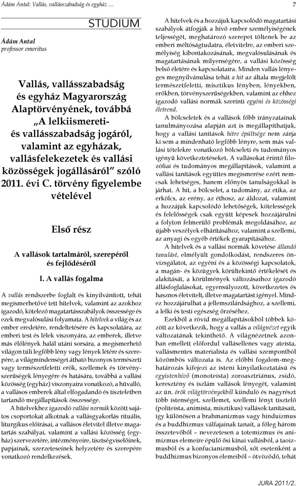 A vallás fogalma A vallás rendszerbe foglalt és kinyilvánított, tehát megismerhetővé tett hitelvek, valamint az azokhoz igazodó, kötelező magatartásszabályok összessége és ezek megvalósulási