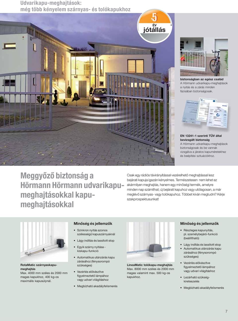 Meggyőző biztonság a Hörmann Hörmann udvarikapumeghajtásokkal kapumeghajtásokkal Csak egy rádiós távirányítással vezérelhető meghajtással lesz bejárati kapuja igazán kényelmes.