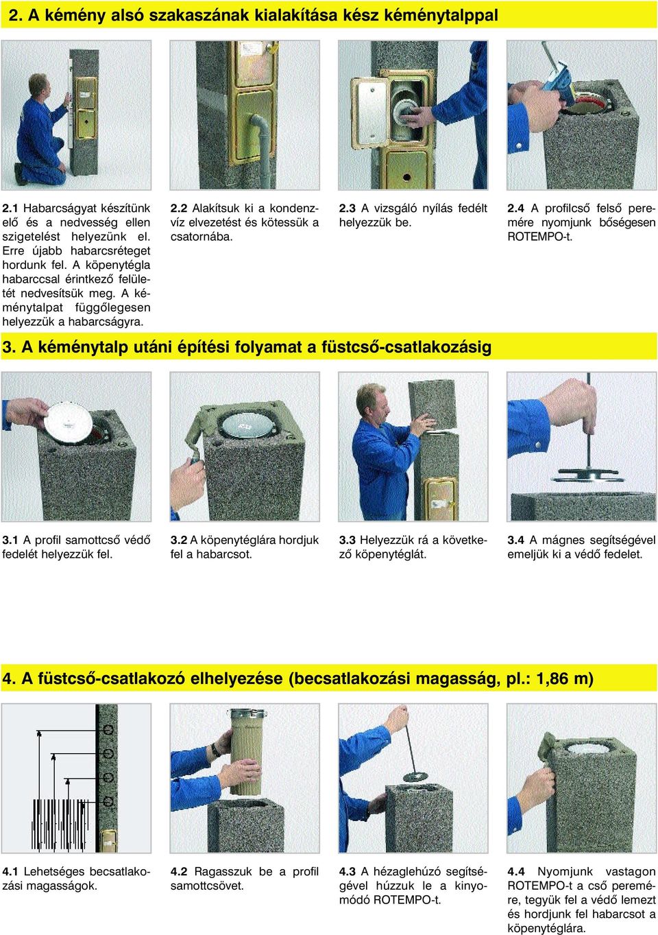 3. A kéménytalp utáni építési folyamat a füstcsô-csatlakozásig 2.4 A profilcsô felsô peremére nyomjunk bôségesen ROTEMPO-t. 3.1 A profil samottcsô védô fedelét helyezzük fel. 3.2 A köpenytéglára hordjuk fel a habarcsot.