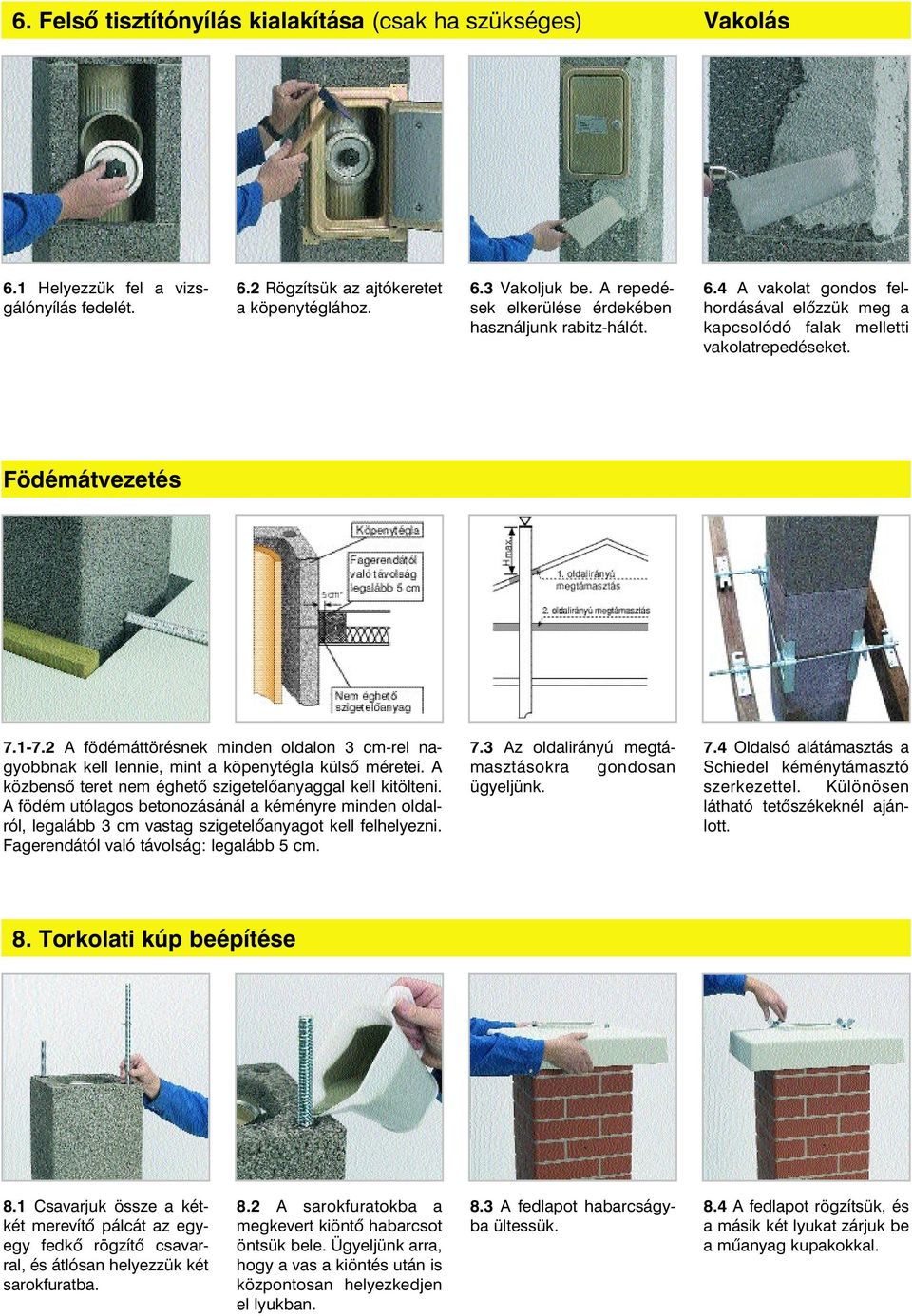 2 A födémáttörésnek minden oldalon 3 cm-rel nagyobbnak kell lennie, mint a köpenytégla külsô méretei. A közbensô teret nem éghetô szigetelôanyaggal kell kitölteni.