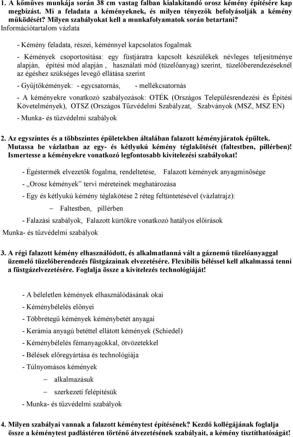 Információtartalom vázlata - Kémény feladata, részei, kéménnyel kapcsolatos fogalmak - Kémények csoportosítása: egy füstjáratra kapcsolt készülékek névleges teljesítménye alapján, építési mód