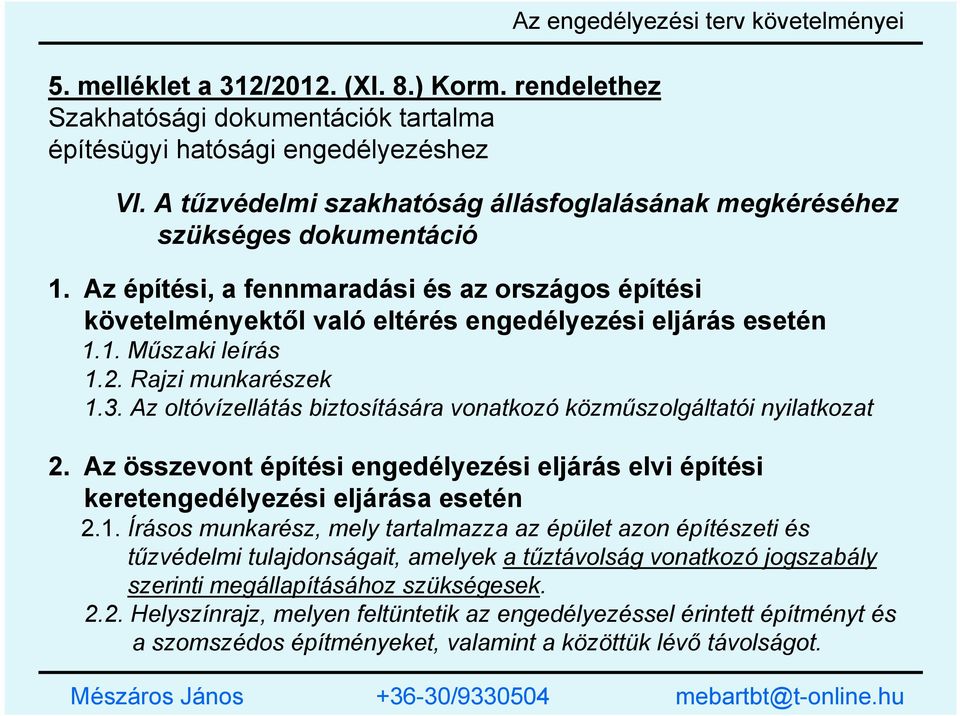 2. Rajzi munkarészek 1.3. Az oltóvízellátás biztosítására vonatkozó közműszolgáltatói nyilatkozat 2. Az összevont építési engedélyezési eljárás elvi építési keretengedélyezési eljárása esetén 2.1. Írásos munkarész, mely tartalmazza az épület azon építészeti és tűzvédelmi tulajdonságait, amelyek a tűztávolság vonatkozó jogszabály szerinti megállapításához szükségesek.