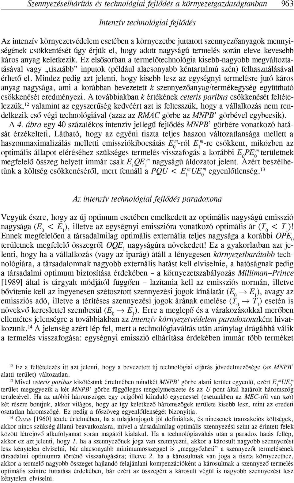 Ez elsõsorban a termelõtechnológia kisebb-nagyobb megváltoztatásával vagy tisztább inputok (például alacsonyabb kéntartalmú szén) felhasználásával érhetõ el.