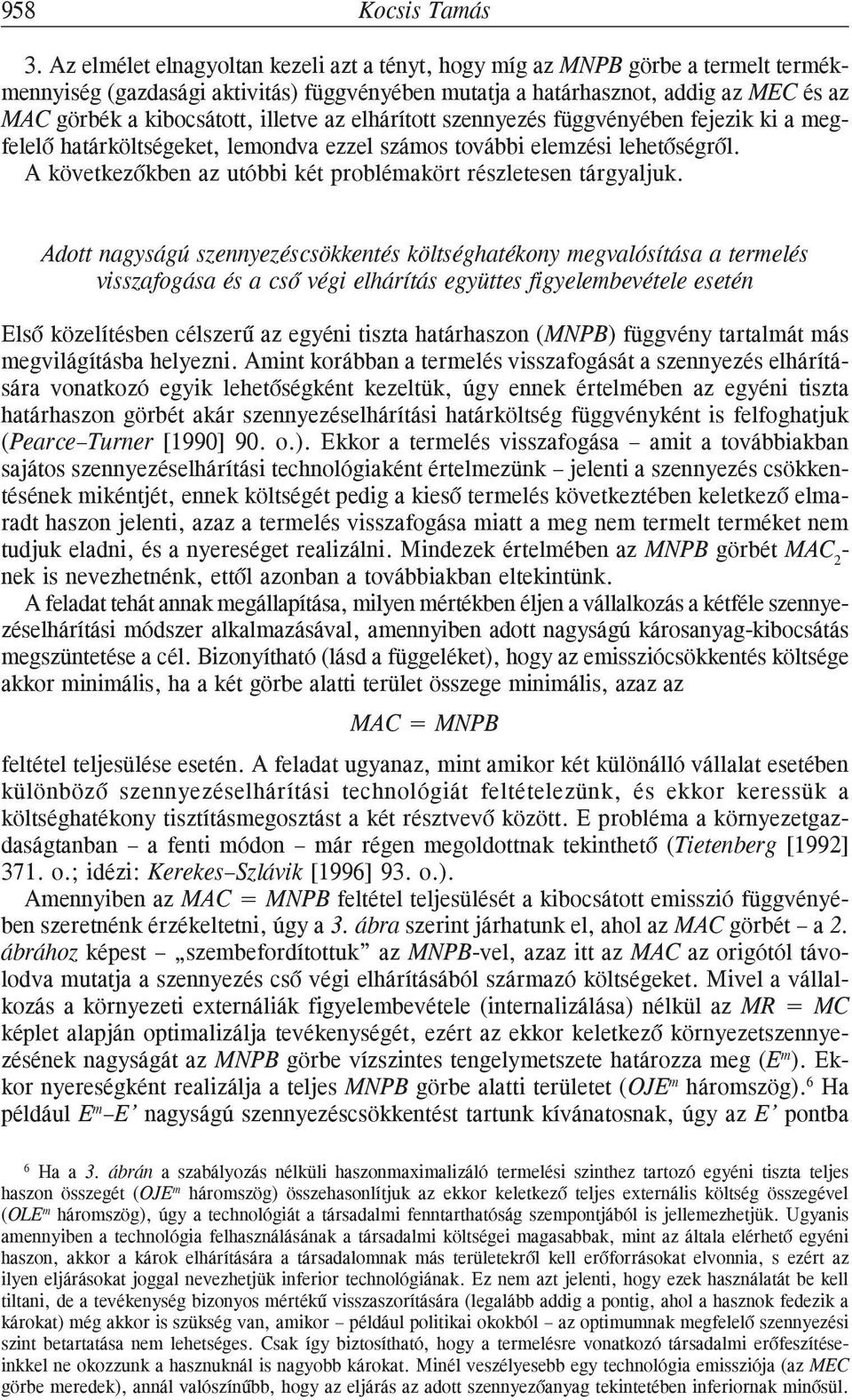 illetve az elhárított szennyezés függvényében fejezik ki a megfelelõ határköltségeket, lemondva ezzel számos további elemzési lehetõségrõl.