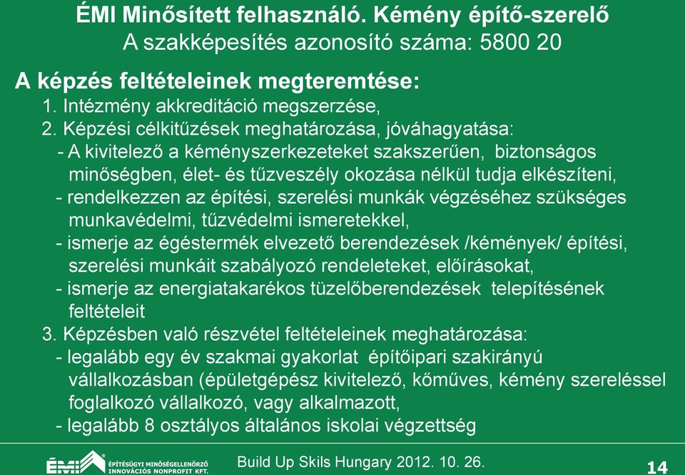 építési, szerelési munkák végzéséhez szükséges munkavédelmi, tűzvédelmi ismeretekkel, - ismerje az égéstermék elvezető berendezések /kémények/ építési, szerelési munkáit szabályozó rendeleteket,