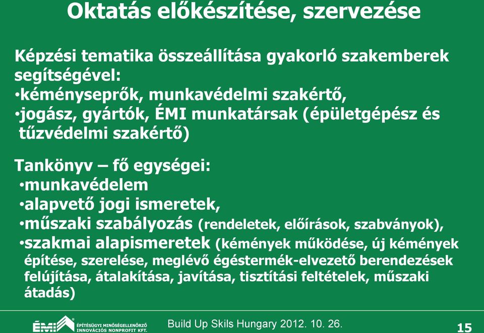 jogi ismeretek, műszaki szabályozás (rendeletek, előírások, szabványok), szakmai alapismeretek (kémények működése, új kémények