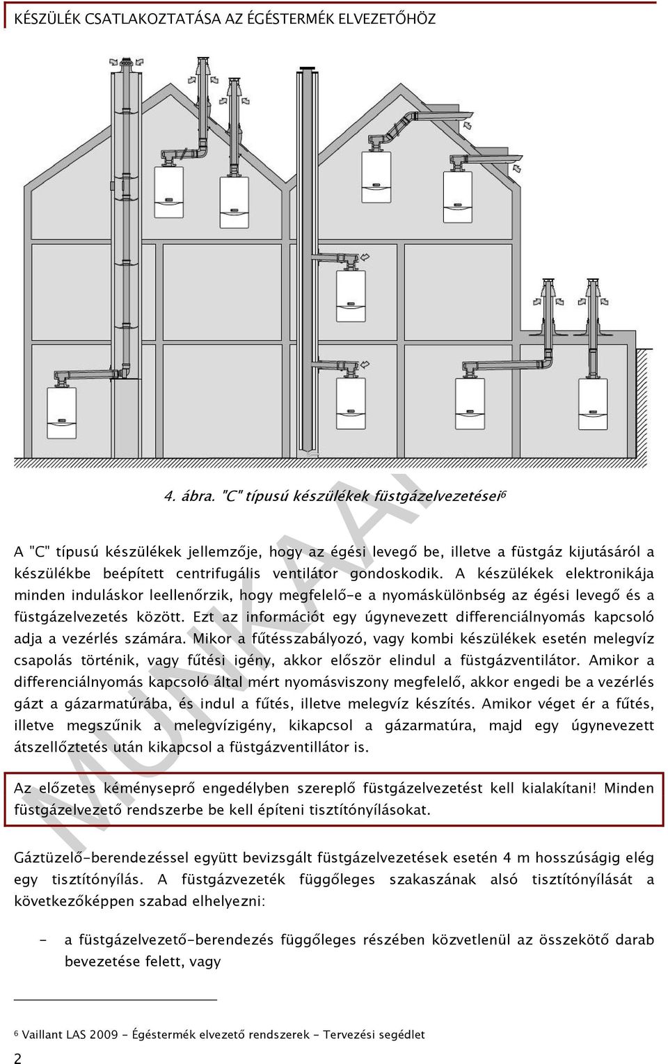 A készülékek elektronikája minden induláskor leellenőrzik, hogy megfelelő-e a nyomáskülönbség az égési levegő és a füstgázelvezetés között.