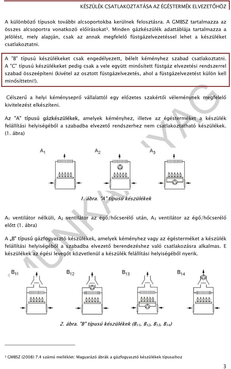 A "B" típusú készülékeket csak engedélyezett, bélelt kéményhez szabad csatlakoztatni.