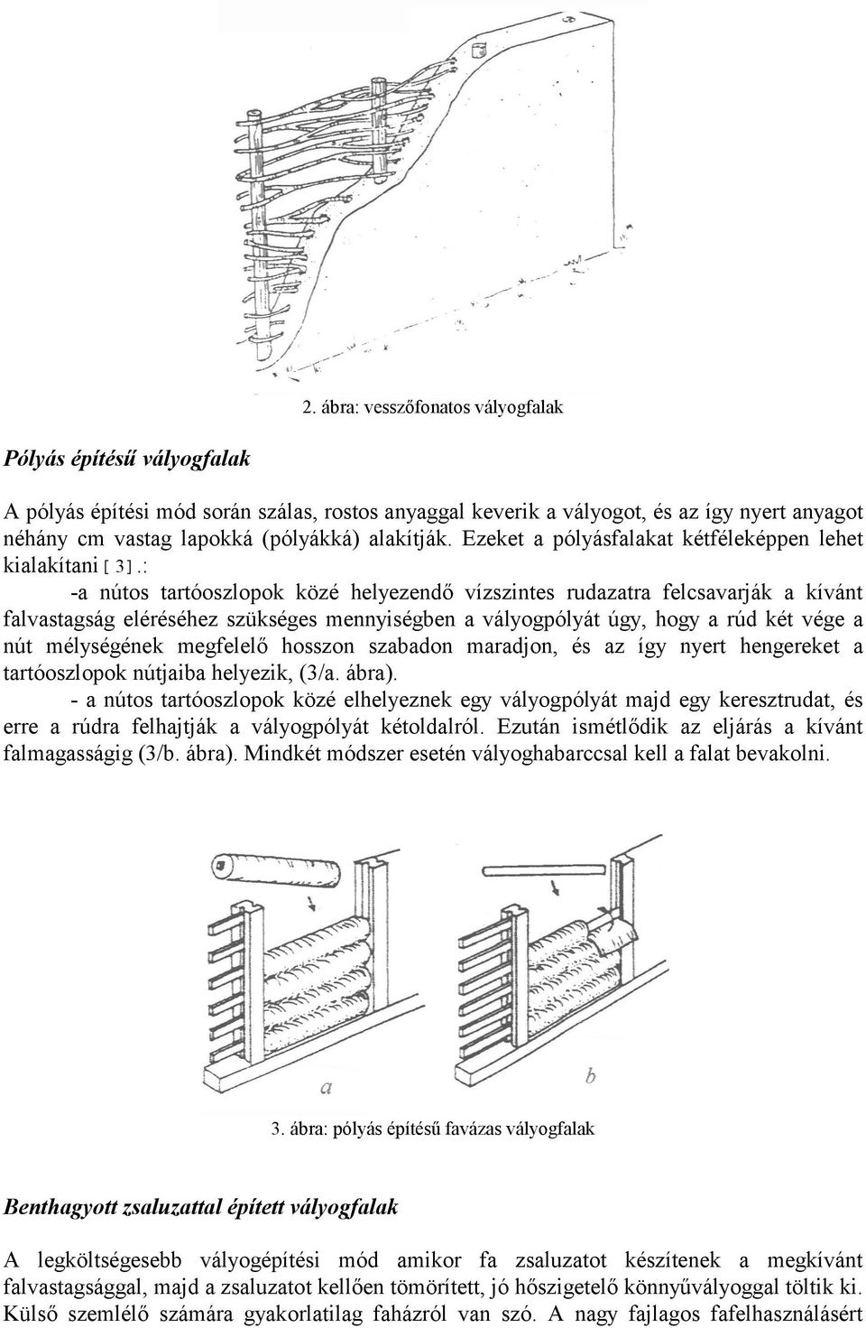 : -a nútos tartóoszlopok közé helyezendő vízszintes rudazatra felcsavarják a kívánt falvastagság eléréséhez szükséges mennyiségben a vályogpólyát úgy, hogy a rúd két vége a nút mélységének megfelelő