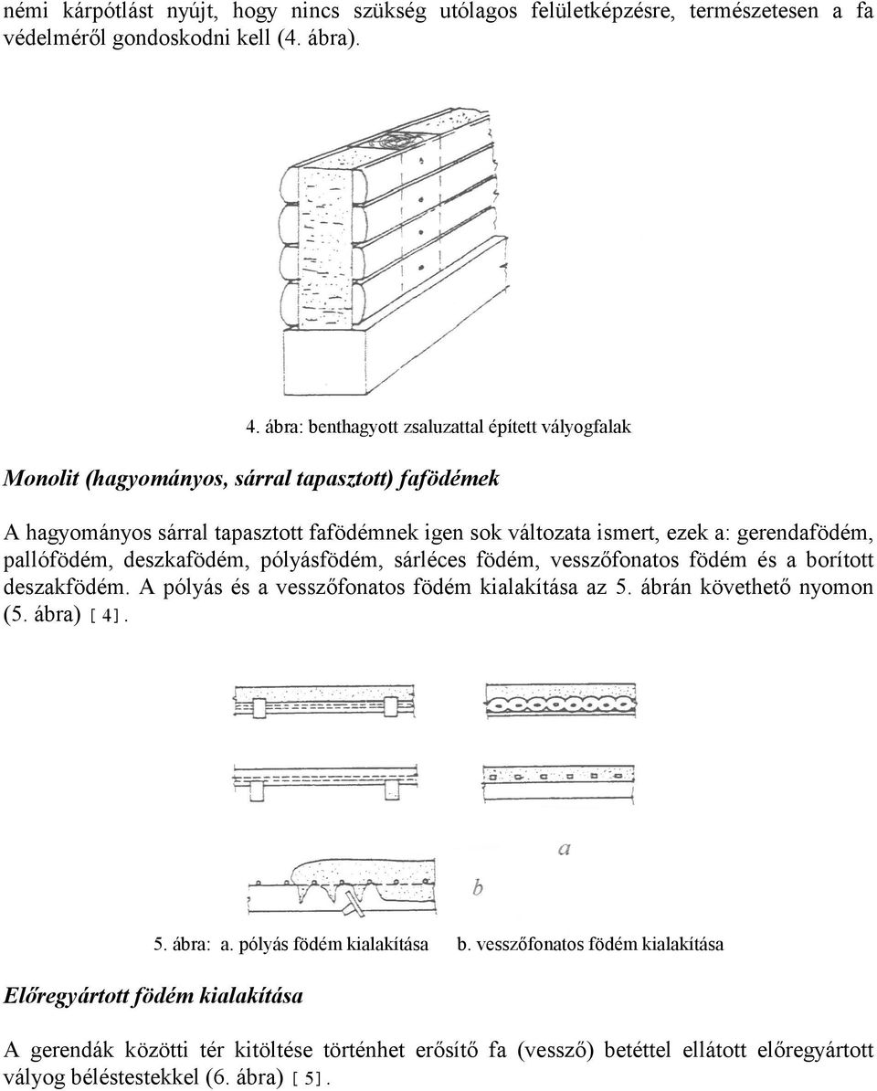 gerendafödém, pallófödém, deszkafödém, pólyásfödém, sárléces födém, vesszőfonatos födém és a borított deszakfödém. A pólyás és a vesszőfonatos födém kialakítása az 5.