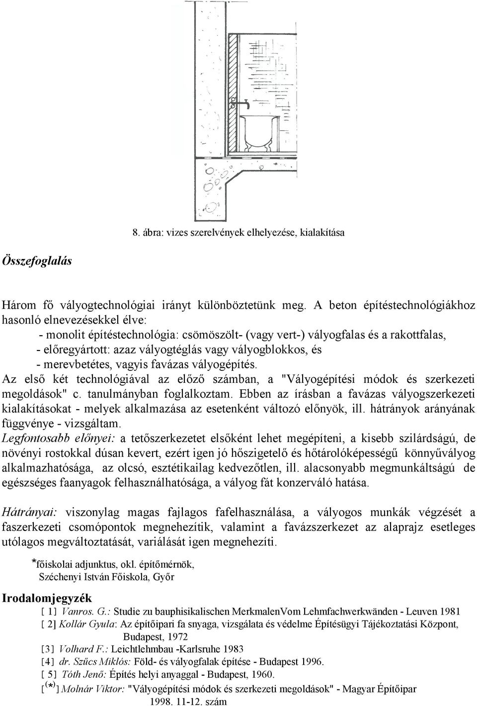 és - merevbetétes, vagyis favázas vályogépítés. Az első két technológiával az előző számban, a "Vályogépítési módok és szerkezeti megoldások" c. tanulmányban foglalkoztam.