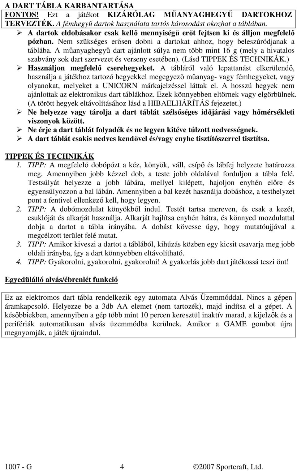 A mőanyaghegyő dart ajánlott súlya nem több mint 16 g (mely a hivatalos szabvány sok dart szervezet és verseny esetében). (Lásd TIPPEK ÉS TECHNIKÁK.) Használjon megfelelı cserehegyeket.