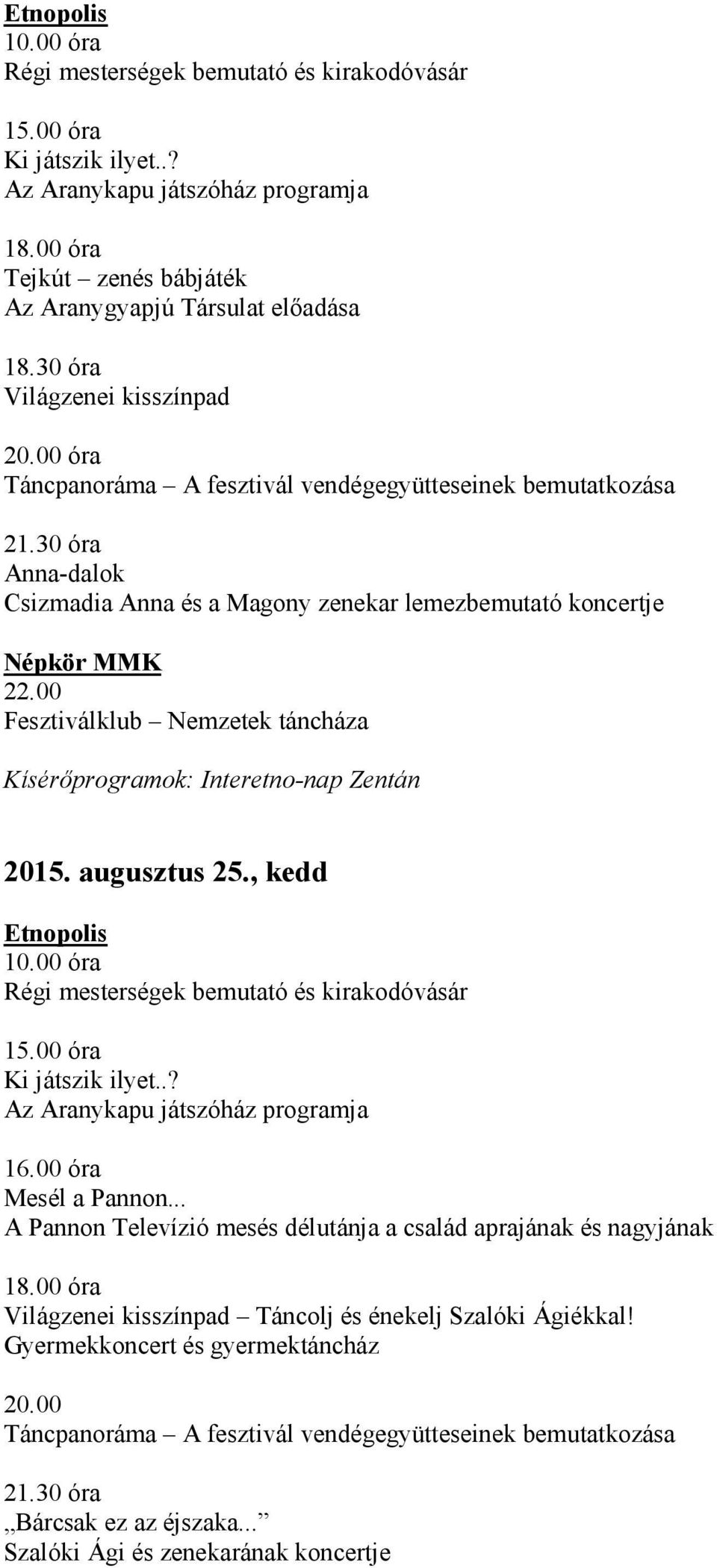 00 Fesztiválklub Nemzetek táncháza Kísérőprogramok: Interetno-nap Zentán 2015. augusztus 25., kedd Ki játszik ilyet..? 16.00 óra Mesél a Pannon.