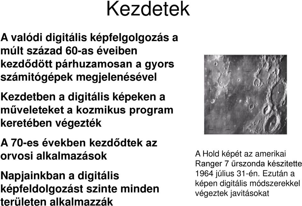 kezdődtek az orvosi alkalmazások Napjainkban a digitális képfeldolgozást szinte minden területen alkalmazzák A Hold