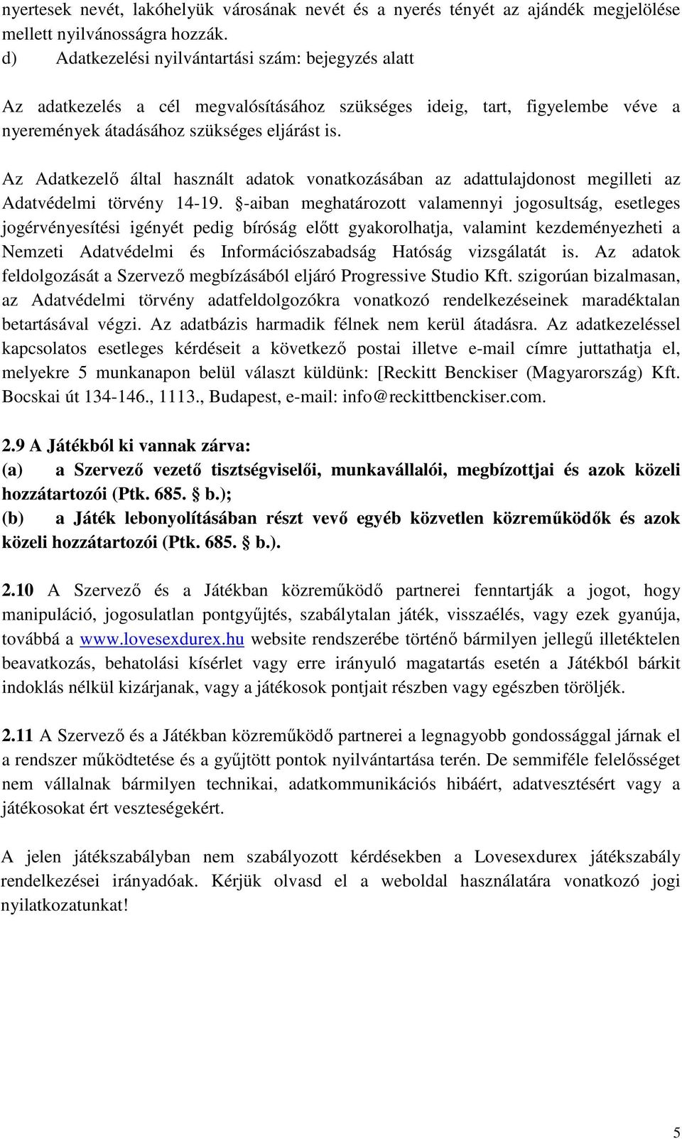 Az Adatkezelő által használt adatk vnatkzásában az adattulajdnst megilleti az Adatvédelmi törvény 14-19.