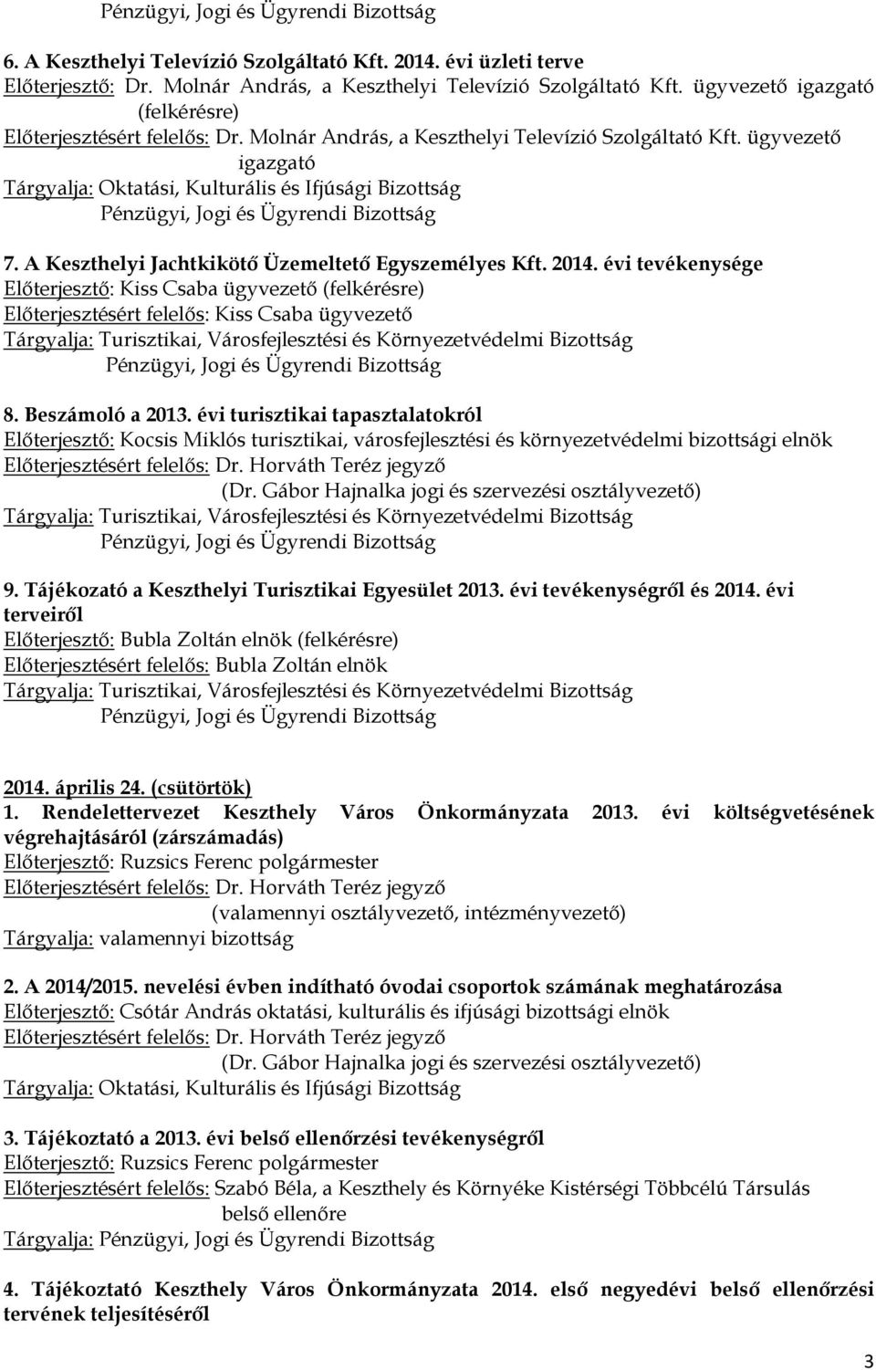 évi tevékenysége Előterjesztő: Kiss Csaba ügyvezető (felkérésre) Előterjesztésért felelős: Kiss Csaba ügyvezető 8. Beszámoló a 2013.