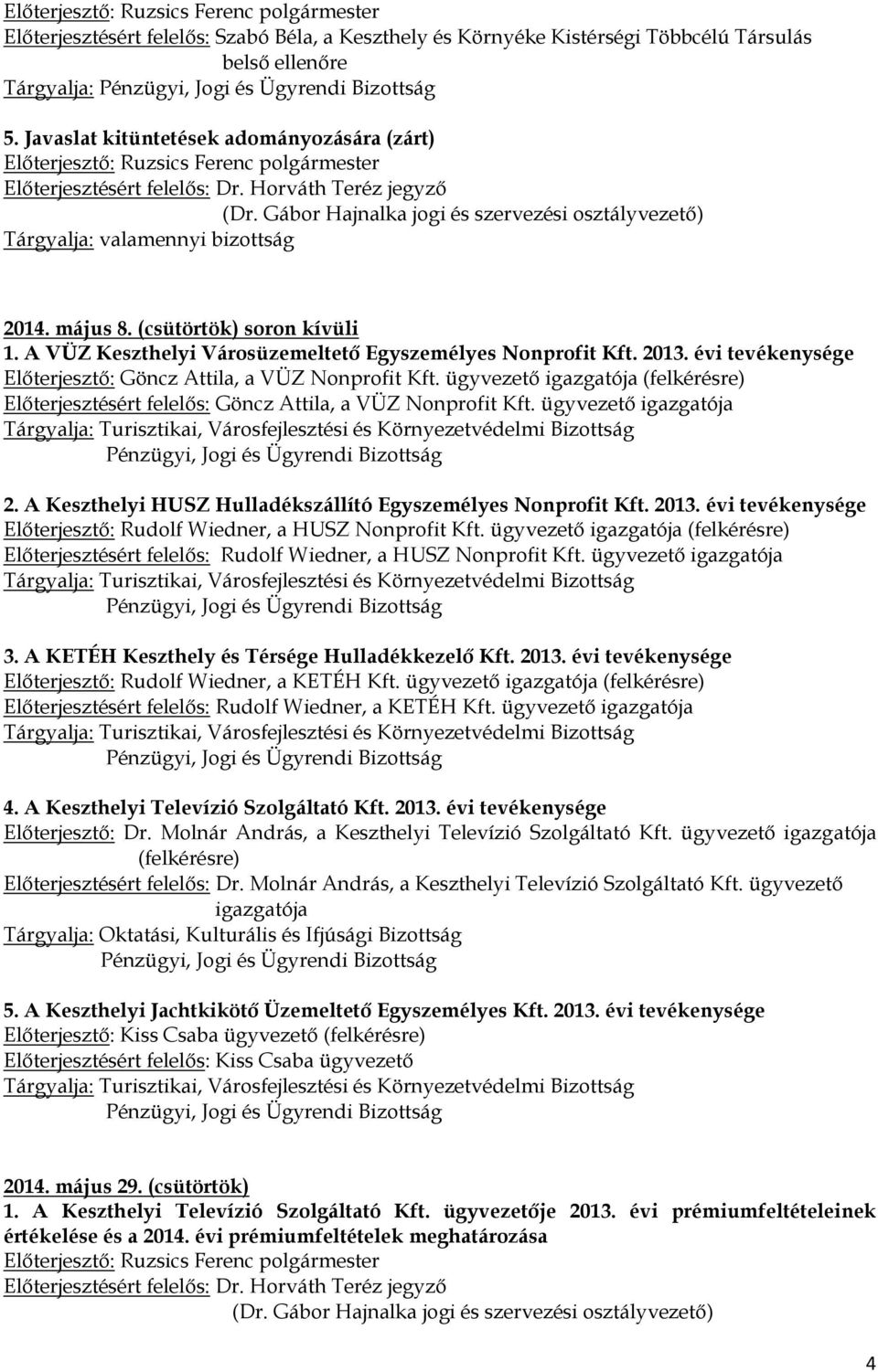 ügyvezető igazgatója (felkérésre) Előterjesztésért felelős: Göncz Attila, a VÜZ Nonprofit Kft. ügyvezető igazgatója 2. A Keszthelyi HUSZ Hulladékszállító Egyszemélyes Nonprofit Kft. 2013.