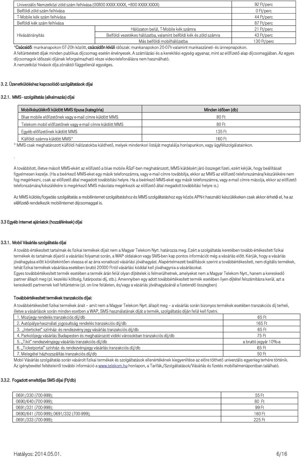 *Csúcsidő: munkanapokon 07-20h között, csúcsidőn kívüli időszak: munkanapokon 20-07h valamint munkaszüneti- és ünnepnapokon. A feltüntetetett díjak minden publikus díjcsomag esetén érvényesek.