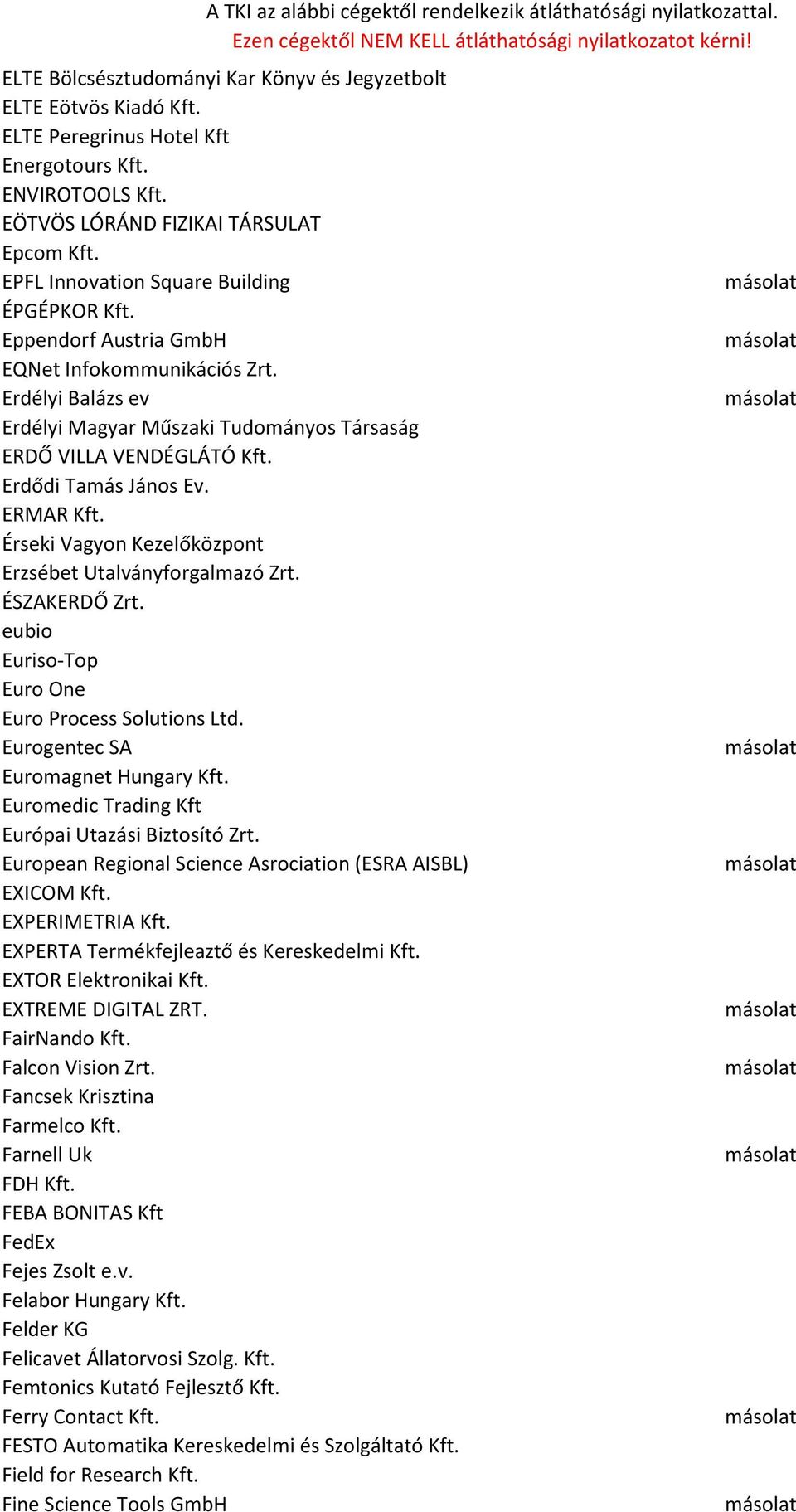 Erdődi Tamás János Ev. ERMAR Kft. Érseki Vagyon Kezelőközpont Erzsébet Utalványforgalmazó Zrt. ÉSZAKERDŐ Zrt. eubio Euriso-Top Euro One Euro Process Solutions Ltd.