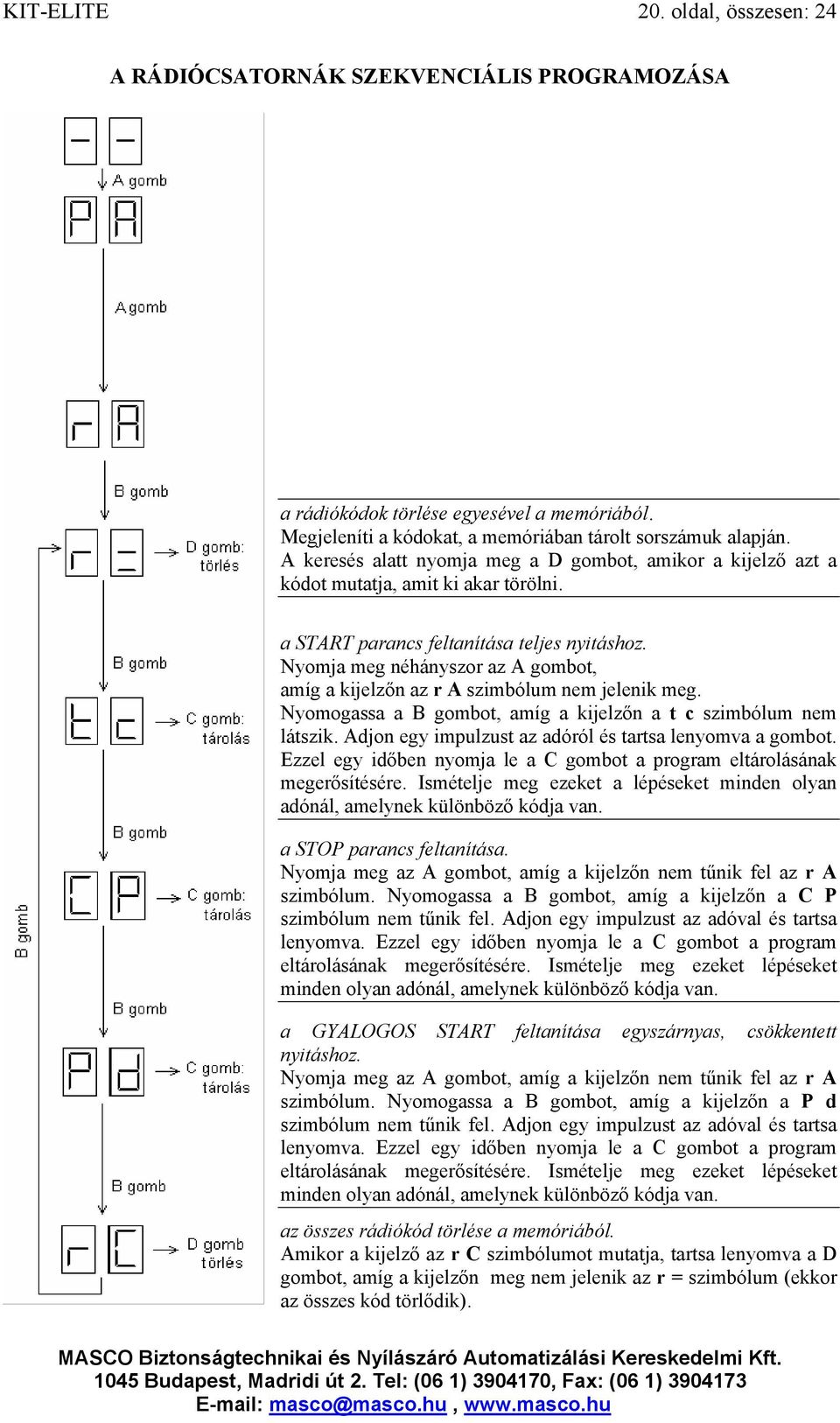 Nyomja meg néhányszor az A gombot, amíg a kijelzőn az r A szimbólum nem jelenik meg. Nyomogassa a B gombot, amíg a kijelzőn a t c szimbólum nem látszik.