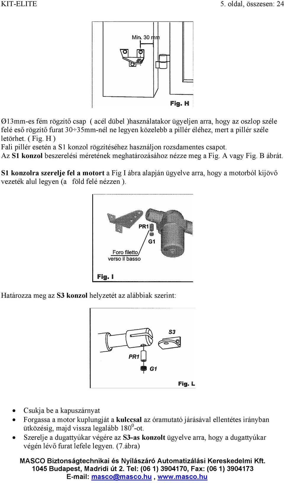 széle letörhet. ( Fig. H ) Fali pillér esetén a S1 konzol rögzítéséhez használjon rozsdamentes csapot. Az S1 konzol beszerelési méretének meghatározásához nézze meg a Fig. A vagy Fig. B ábrát.