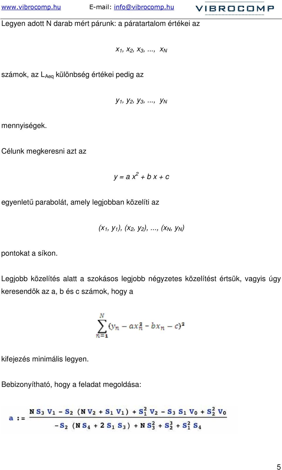 Célunk megkeresni azt az y = a x 2 + b x + c egyenlető parabolát, amely legjobban közelíti az (x 1, y 1 ), (x 2, y 2 ),.