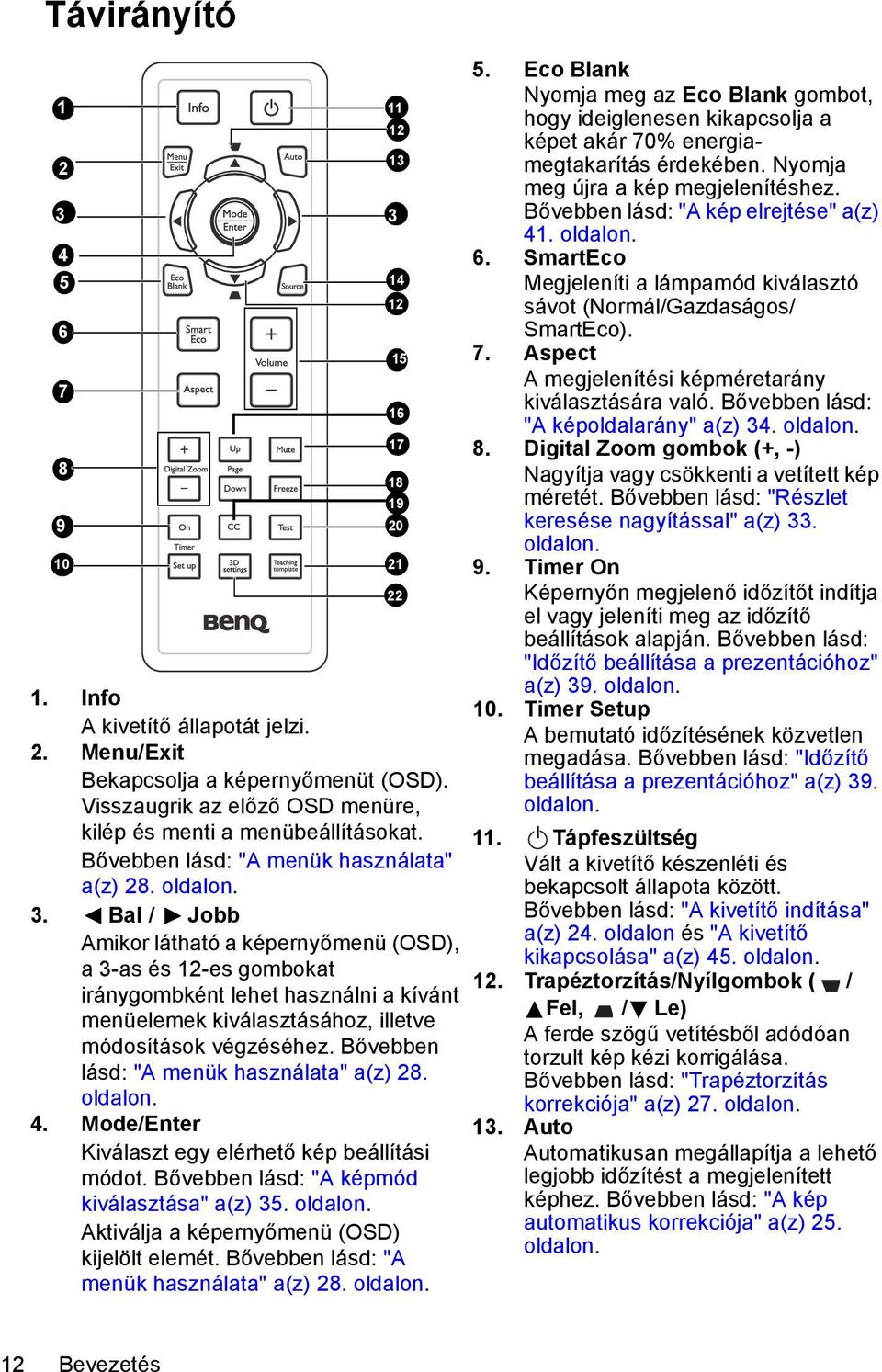 Bal / Jobb Amikor látható a képernyőmenü (OSD), a 3-as és 12-es gombokat iránygombként lehet használni a kívánt menüelemek kiválasztásához, illetve módosítások végzéséhez.