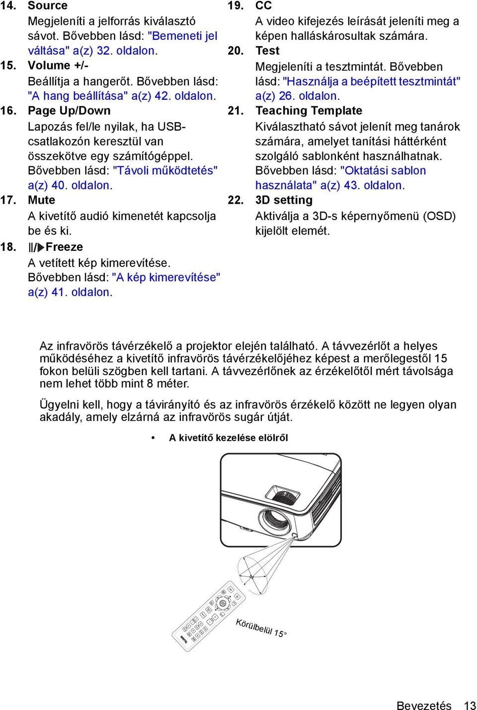 oldalon. 17. Mute A kivetítő audió kimenetét kapcsolja be és ki. 18. Freeze A vetített kép kimerevítése. Bővebben lásd: "A kép kimerevítése" a(z) 41. oldalon. 19.