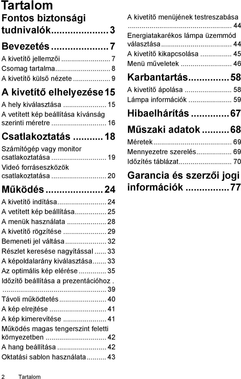 .. 24 A kivetítő indítása... 24 A vetített kép beállítása... 25 A menük használata... 28 A kivetítő rögzítése... 29 Bemeneti jel váltása... 32 Részlet keresése nagyítással.