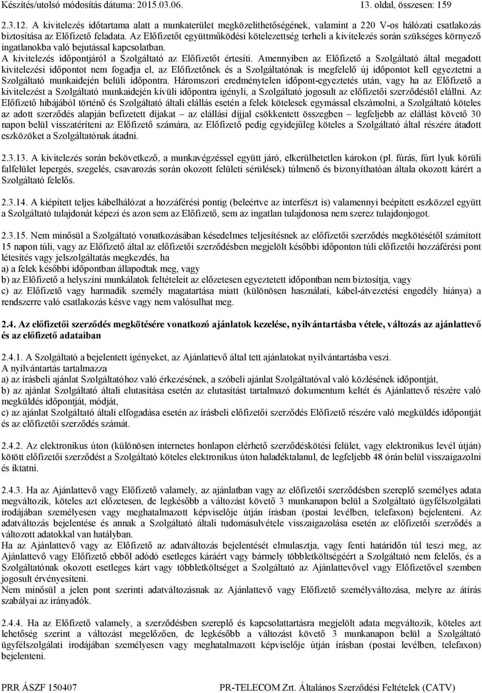 Az Előfizetőt együttműködési kötelezettség terheli a kivitelezés során szükséges környező ingatlanokba való bejutással kapcsolatban. A kivitelezés időpontjáról a Szolgáltató az Előfizetőt értesíti.