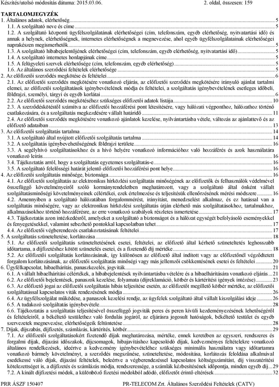 oldal, összesen: 159 TARTALOMJEGYZÉK 1. Általános adatok, elérhetőség... 5 1.1. A szolgáltató neve és címe... 5 1.2.