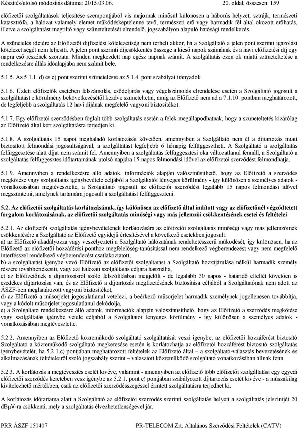 oldal, összesen: 159 előfizetői szolgáltatások teljesítése szempontjából vis majornak minősül különösen a háborús helyzet, sztrájk, természeti katasztrófa, a hálózat valamely elemét működésképtelenné