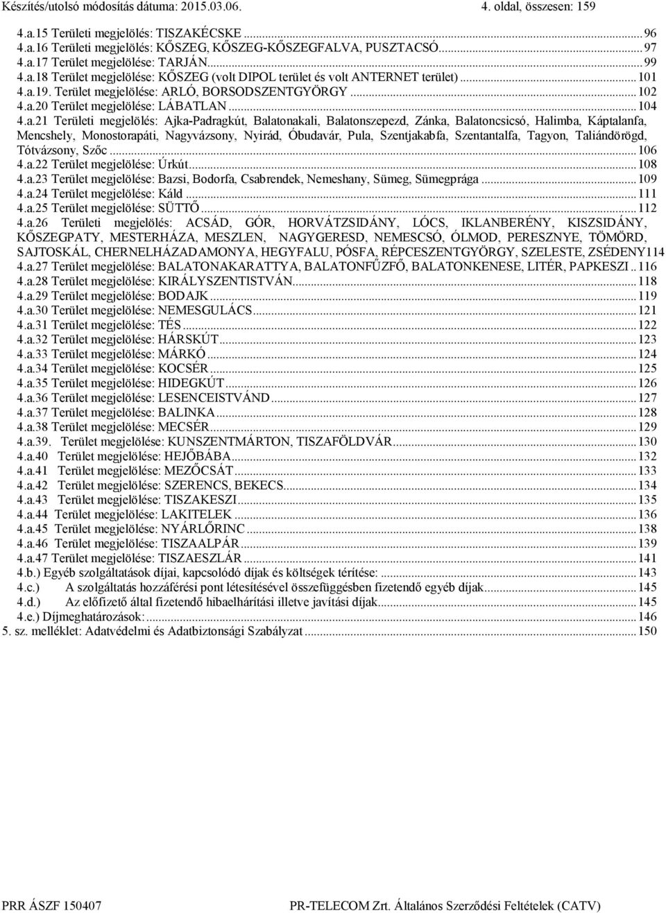 a.21 Területi megjelölés: Ajka-Padragkút, Balatonakali, Balatonszepezd, Zánka, Balatoncsicsó, Halimba, Káptalanfa, Mencshely, Monostorapáti, Nagyvázsony, Nyirád, Óbudavár, Pula, Szentjakabfa,