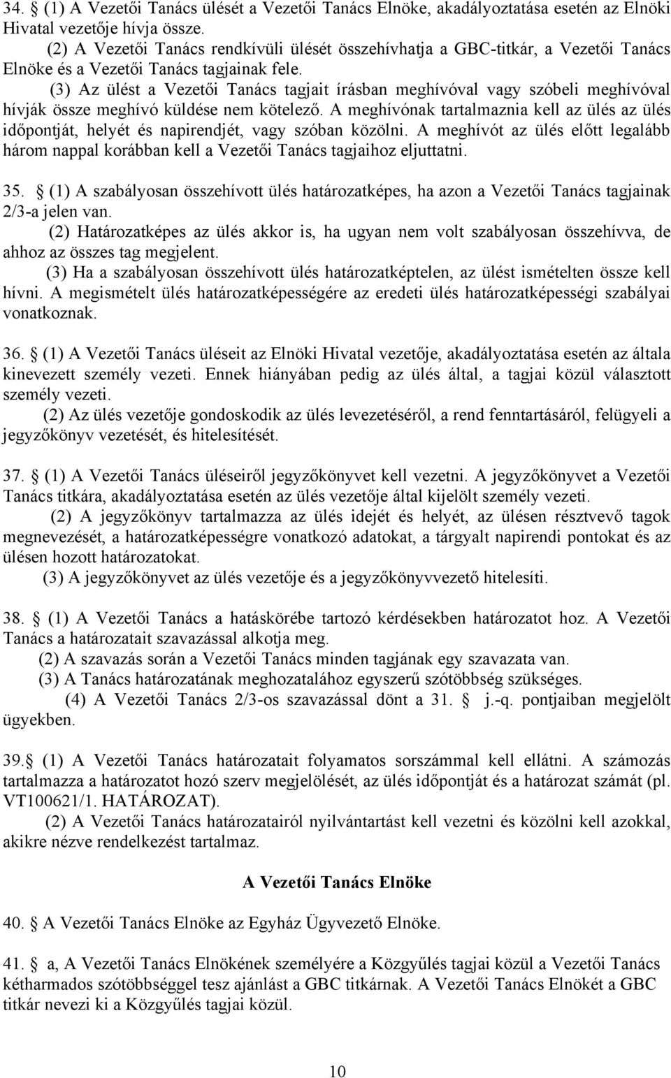 (3) Az ülést a Vezetői Tanács tagjait írásban meghívóval vagy szóbeli meghívóval hívják össze meghívó küldése nem kötelező.