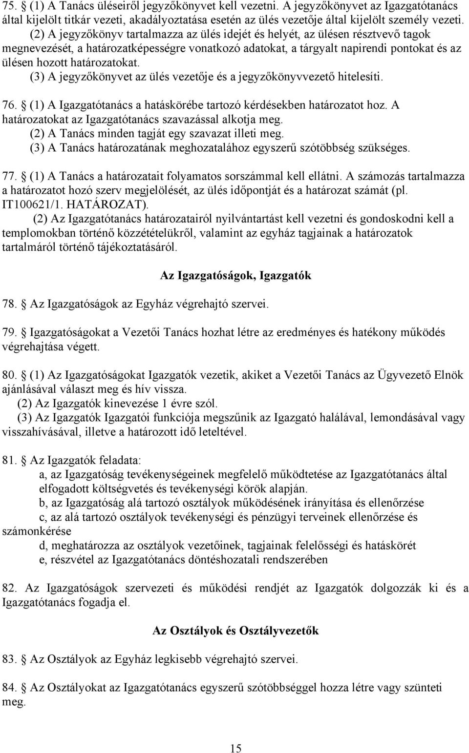 határozatokat. (3) A jegyzőkönyvet az ülés vezetője és a jegyzőkönyvvezető hitelesíti. 76. (1) A Igazgatótanács a hatáskörébe tartozó kérdésekben határozatot hoz.