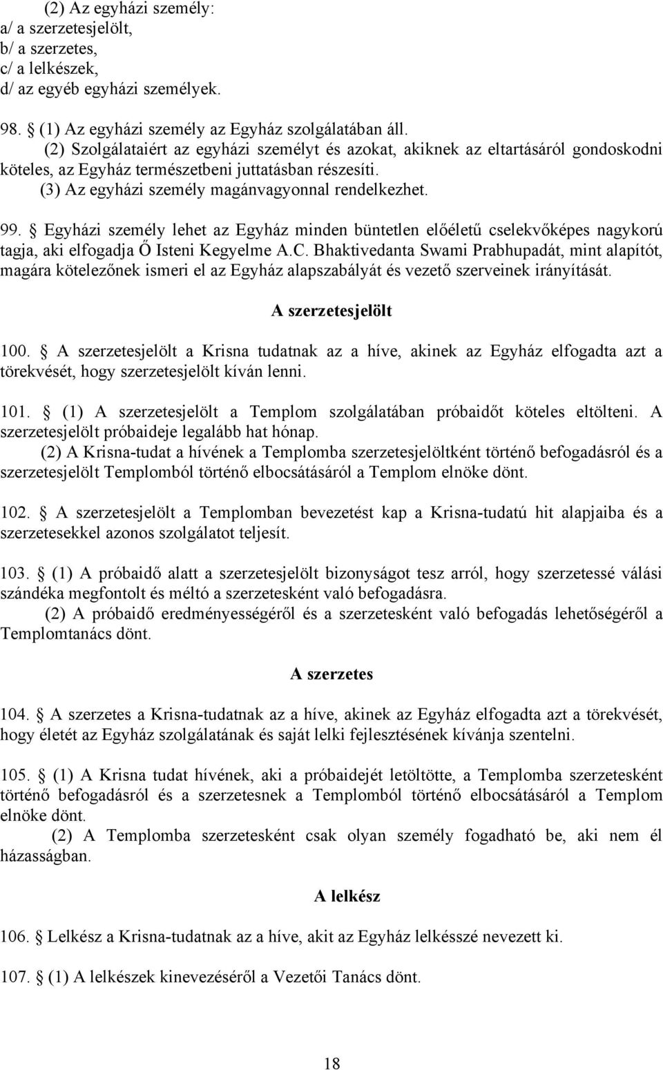 Egyházi személy lehet az Egyház minden büntetlen előéletű cselekvőképes nagykorú tagja, aki elfogadja Ő Isteni Kegyelme A.C.