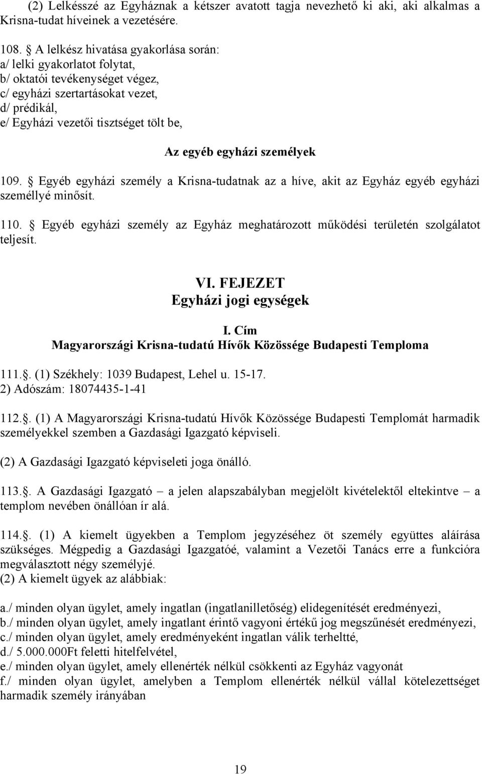 egyházi személyek 109. Egyéb egyházi személy a Krisna-tudatnak az a híve, akit az Egyház egyéb egyházi személlyé minősít. 110.