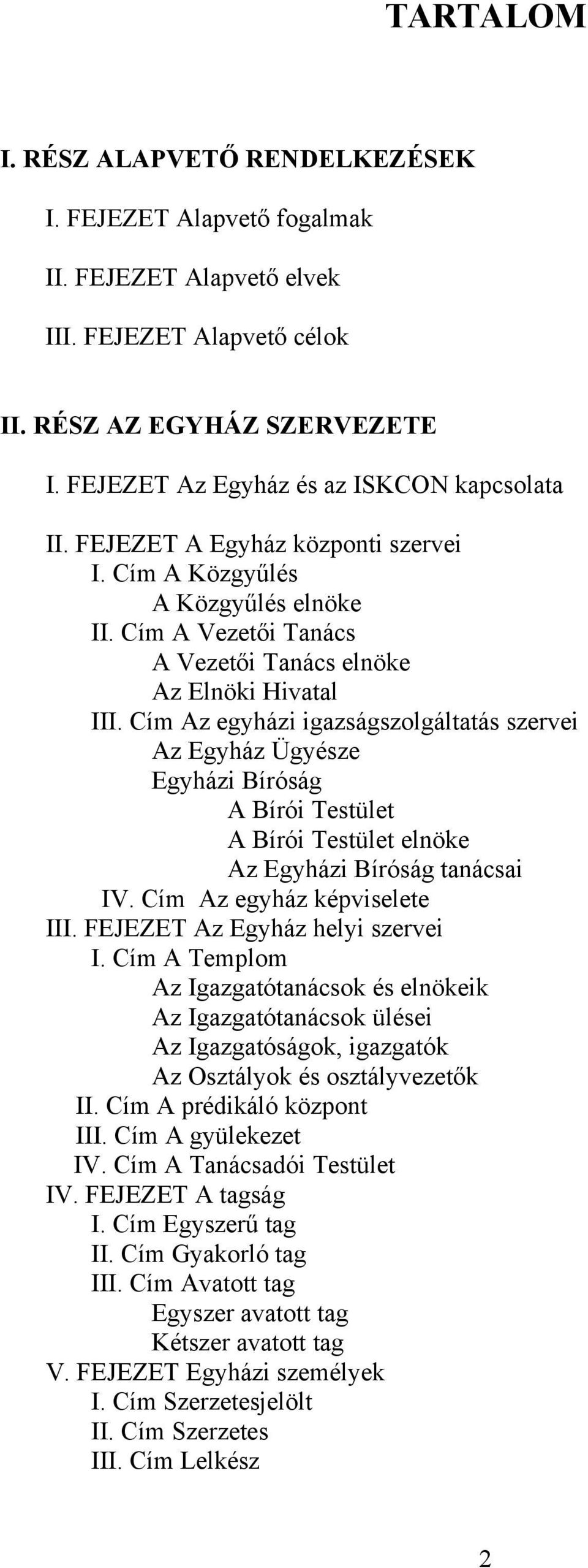 Cím Az egyházi igazságszolgáltatás szervei Az Egyház Ügyésze Egyházi Bíróság A Bírói Testület A Bírói Testület elnöke Az Egyházi Bíróság tanácsai IV. Cím Az egyház képviselete III.