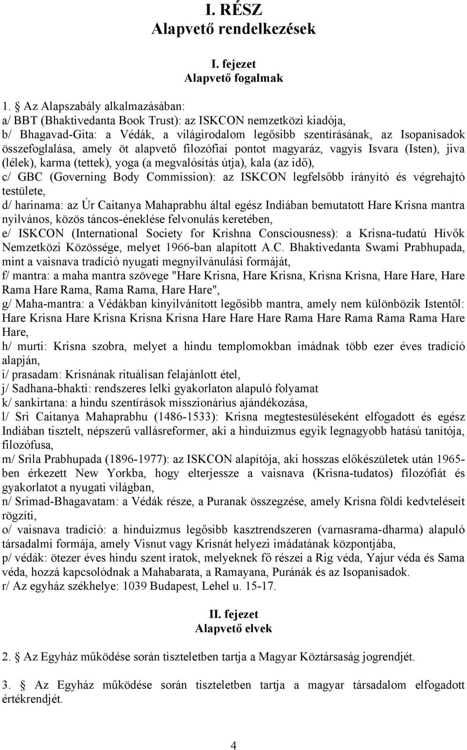 amely öt alapvető filozófiai pontot magyaráz, vagyis Isvara (Isten), jiva (lélek), karma (tettek), yoga (a megvalósítás útja), kala (az idő), c/ GBC (Governing Body Commission): az ISKCON legfelsőbb