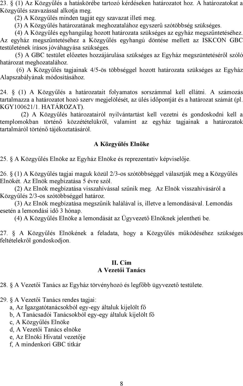 Az egyház megszűntetéséhez a Közgyűlés egyhangú döntése mellett az ISKCON GBC testületének írásos jóváhagyása szükséges.