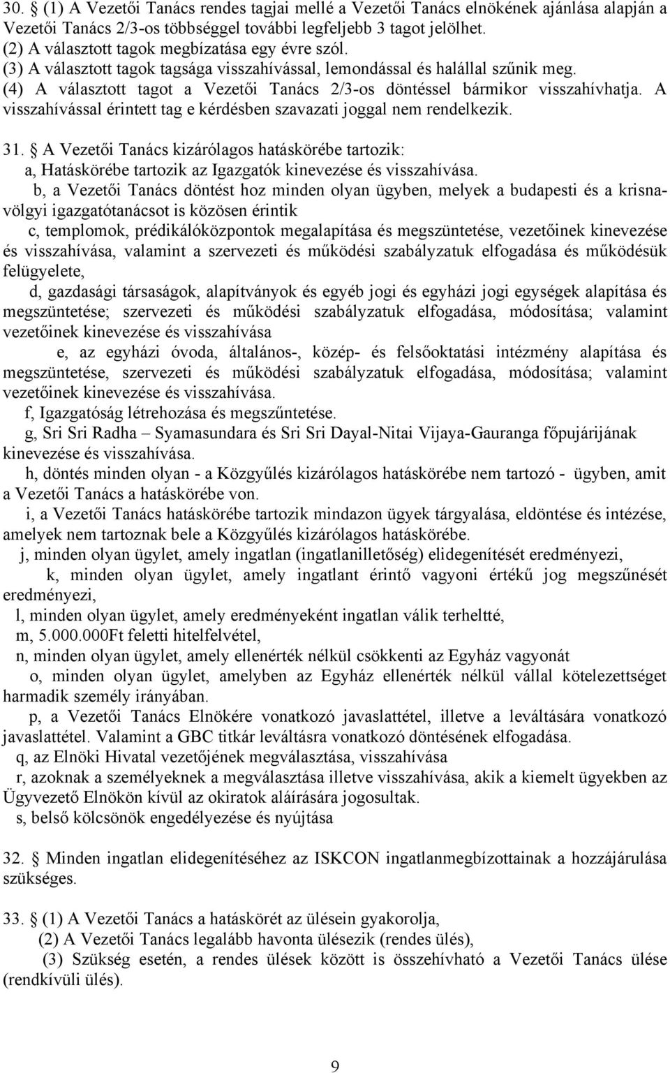 (4) A választott tagot a Vezetői Tanács 2/3-os döntéssel bármikor visszahívhatja. A visszahívással érintett tag e kérdésben szavazati joggal nem rendelkezik. 31.