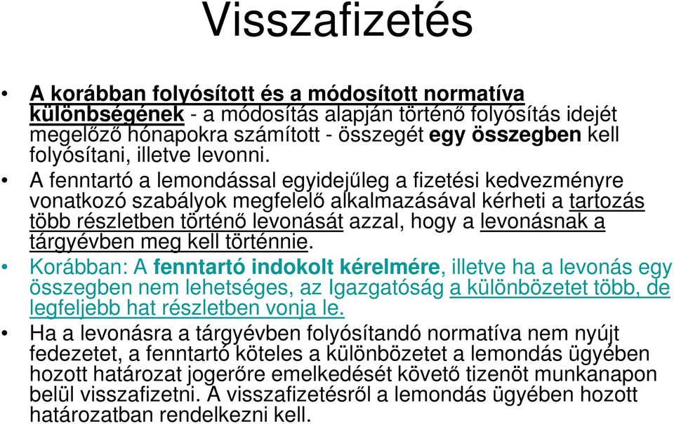 A fenntartó a lemondással egyidejűleg a fizetési kedvezményre vonatkozó szabályok megfelelő alkalmazásával kérheti a tartozás több részletben történő levonását azzal, hogy a levonásnak a tárgyévben