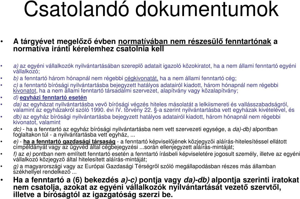 bejegyzett hatályos adatairól kiadott, három hónapnál nem régebbi kivonatot, ha a nem állami fenntartó társadalmi szervezet, alapítvány vagy közalapítvány; d) egyházi fenntartó esetén da) az egyházat